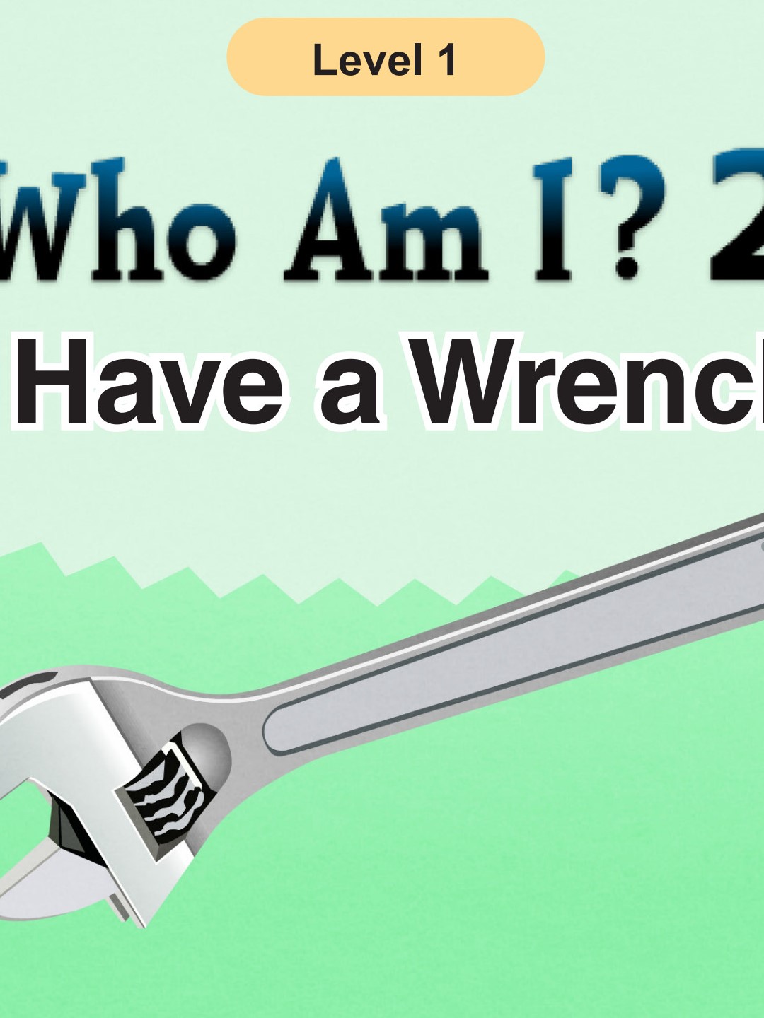 Who Am I-I have a wrench.