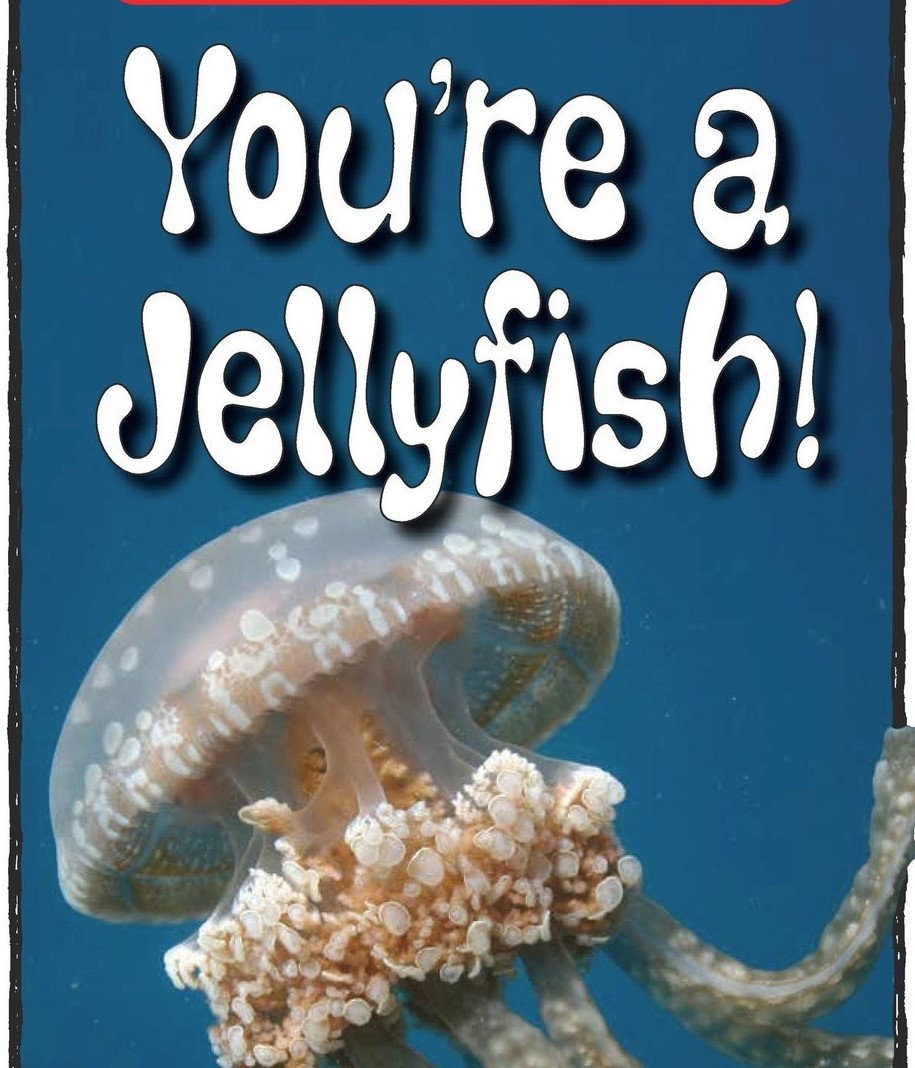 You're a Jellyfish!